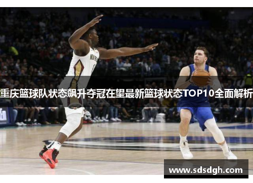 重庆篮球队状态飙升夺冠在望最新篮球状态TOP10全面解析