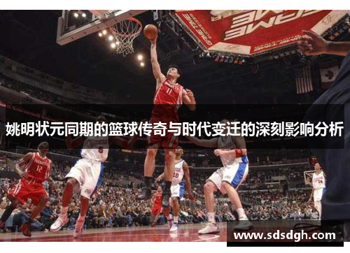 姚明状元同期的篮球传奇与时代变迁的深刻影响分析